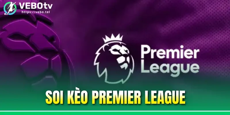 Soi Kèo Premier League - Bắt Kèo Ngoại Hạng Anh Thắng Lớn