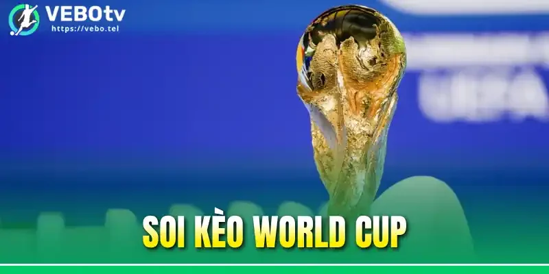 Soi Kèo World Cup – Cách Chinh Phục Tỷ Lệ Cược