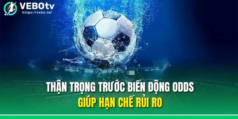 Thận trọng trước biến động odds giúp hạn chế rủi ro