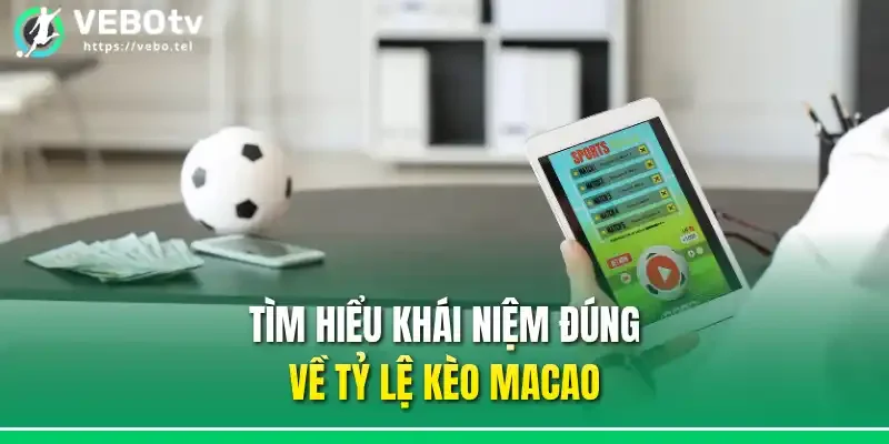 Tìm hiểu khái niệm đúng về tỷ lệ kèo Macao