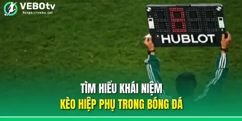 Tìm hiểu khái niệm kèo hiệp phụ trong bóng đá
