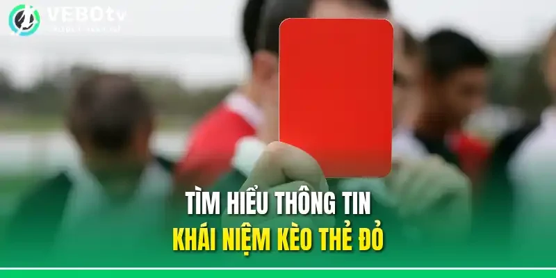 Tìm hiểu thông tin khái niệm kèo thẻ đỏ