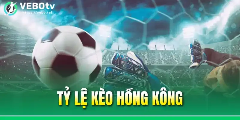 Tỷ Lệ Kèo Hồng Kông - Cách Tính Và 3 Hình Thức Cược Hấp Dẫn